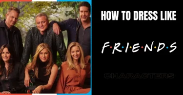 How To Dress Like Friends TV Series Characters