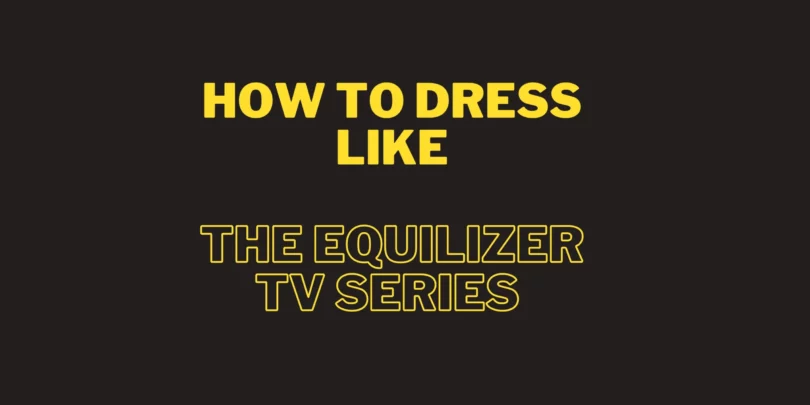 How to Dress Like Celebrities from The Equalizer TV Series
