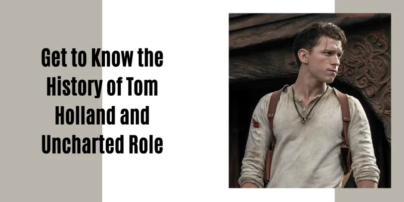 Get-to-Know-the-History-of-Tom-Holland-and-Uncharted-Role