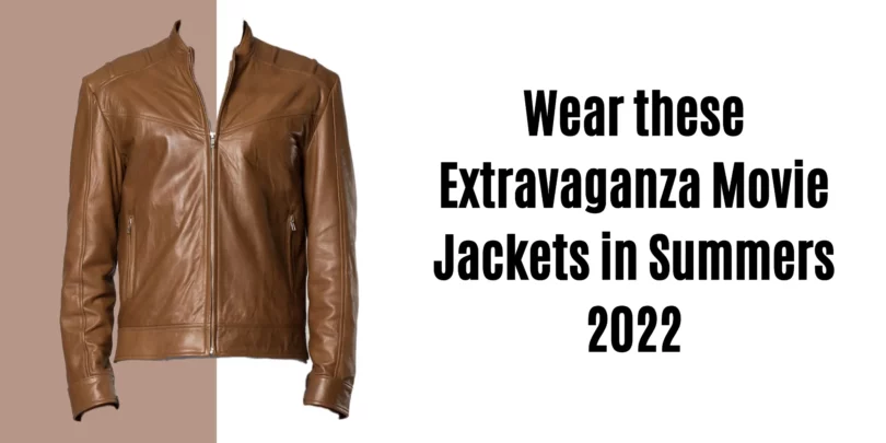Wear-these-Extravaganza-Movie-Jackets-in-Summers-2022