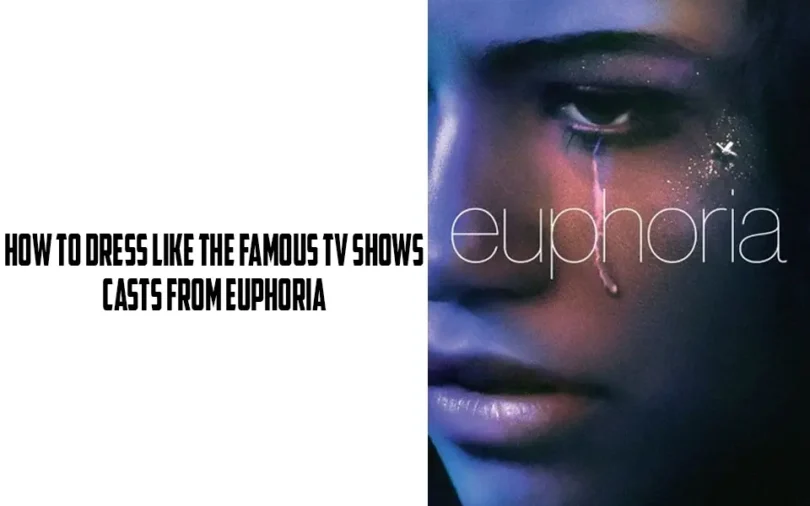 HOW TO DRESS LIKE THE FAMOUS TV SHOW CASTS FROM EUPHORIA