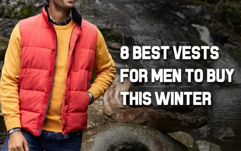 8 Best Vests For Men To Buy This Winter