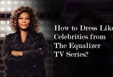 How to Dress Like Celebrities from The Equalizer TV Series