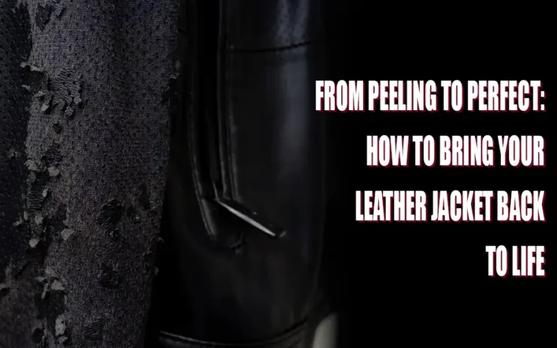 From Peeling to Perfect How to Bring Your Leather Jacket Back to Life