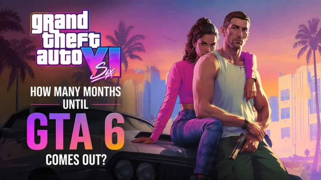 How Many Months Until GTA 6 Comes Out?