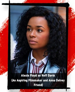Alexis Floyd as Neff Davis (An Aspiring Filmmaker and Anna Delvey Friend)