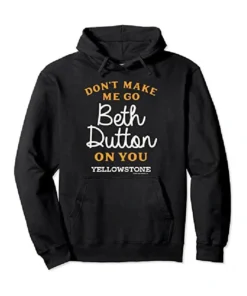 Don't Make Me Go Beth Dutton On You Hoodie