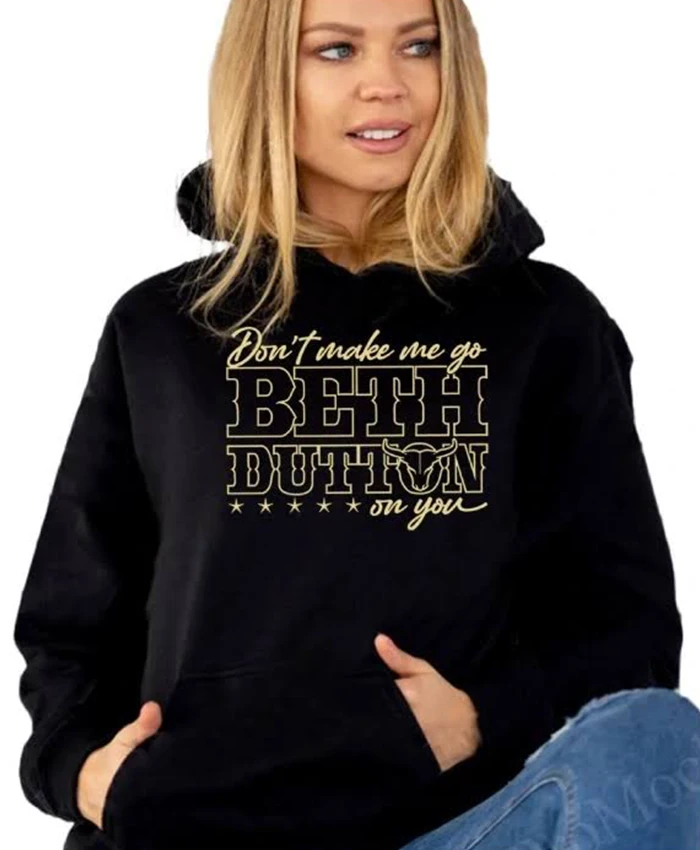 Dont Make Me Go Beth Dutton On You Black Hoodie