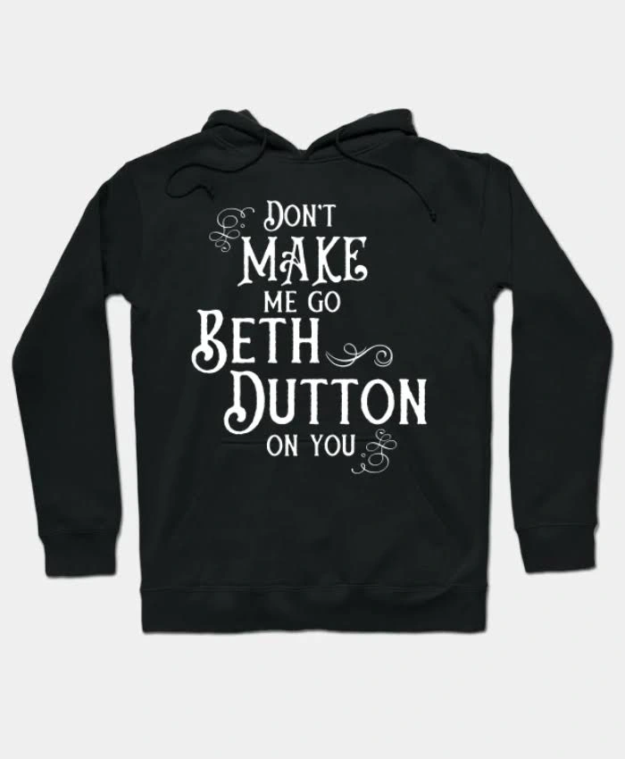 Dont Make Me Go Beth Dutton On You Hoodie For Men And Women