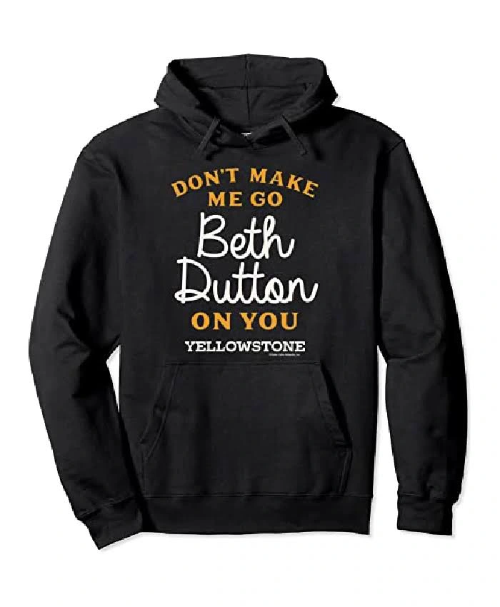 Dont Make Me Go Beth Dutton On You Hoodie